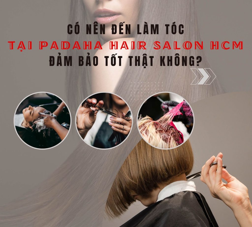 Làm Tóc Tại Padaha Hair Salon HCM Có Nên Không? 1